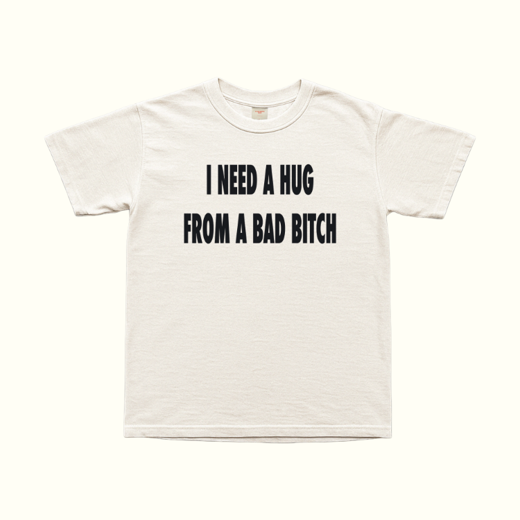 I Need A Hug From A Bad Bitch T-Shirt