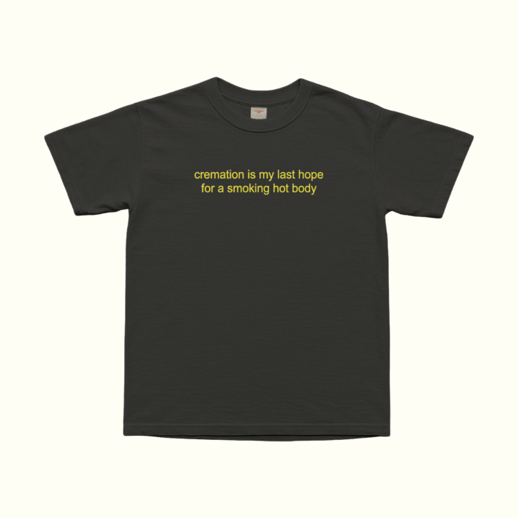 Cremation Is My Last Hope For A Smoking Hot Body T-Shirt