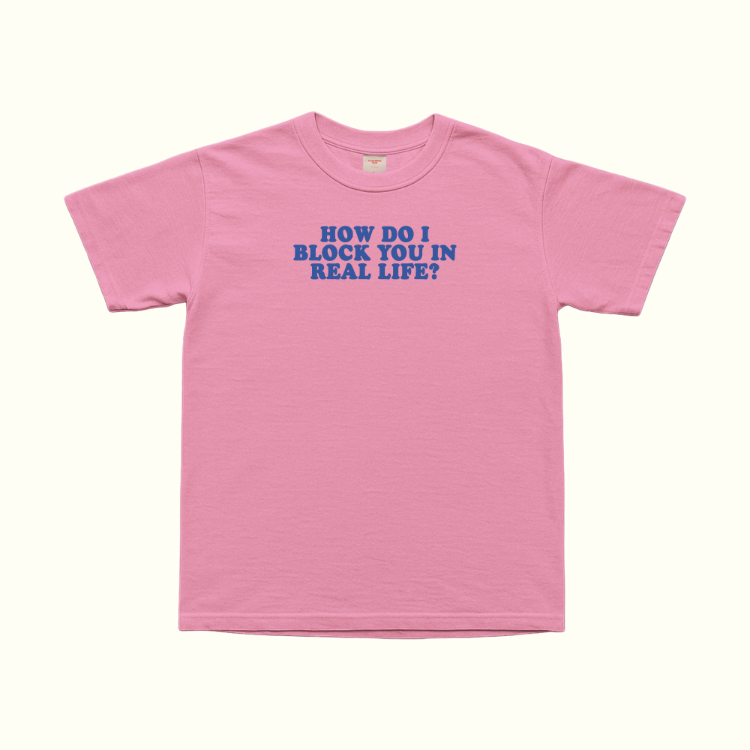 How Do I Block You In Real Life T-Shirt