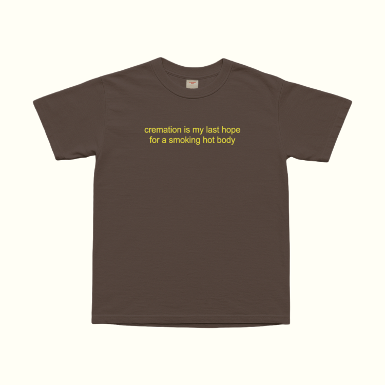 Cremation Is My Last Hope For A Smoking Hot Body T-Shirt