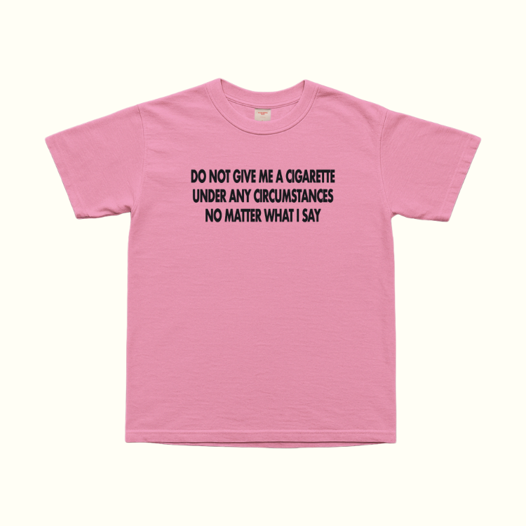Do Not Give Me A Cigarette Under Any Circumstances T-Shirt