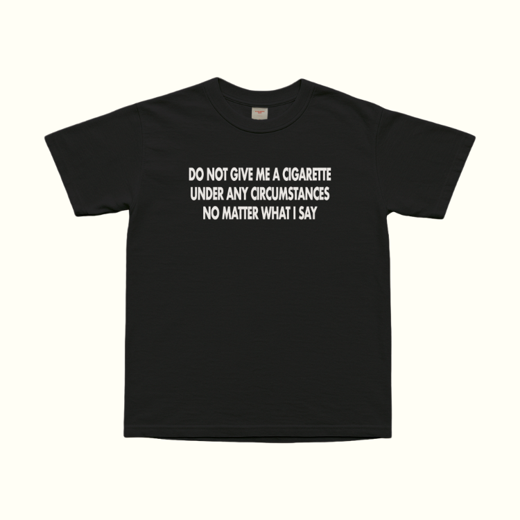 Do Not Give Me A Cigarette Under Any Circumstances T-Shirt