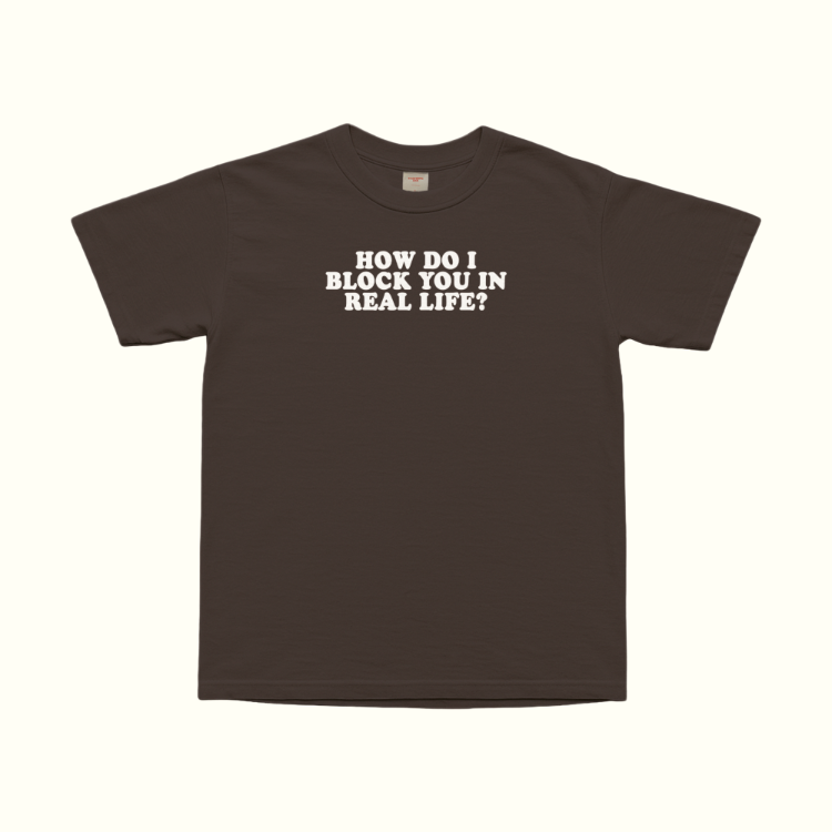 How Do I Block You In Real Life T-Shirt