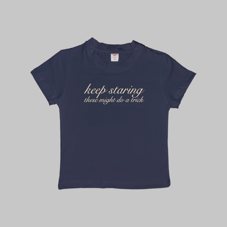 Keep Staring These Might Do A Trick Baby Tee