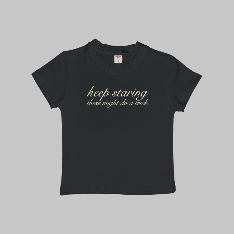 Keep Staring These Might Do A Trick Baby Tee