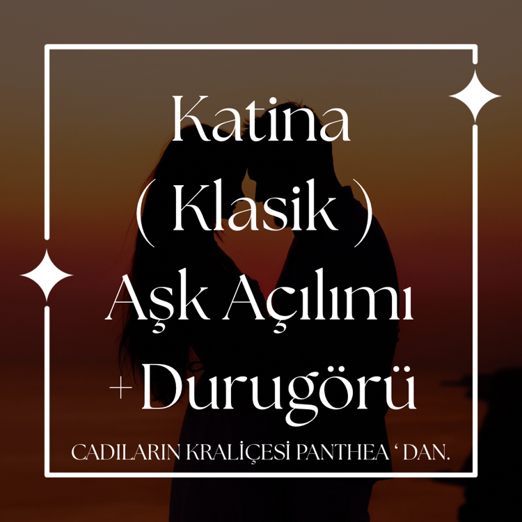Katina ( Klasik ) Aşk Açılımı +Durugörü