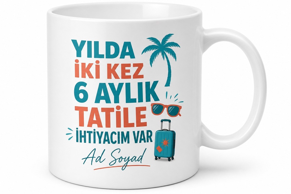 Yılda İki Kez 6 aylık tatile ihtiyacım var Temalı Tatil Kupa Bardak Hediye