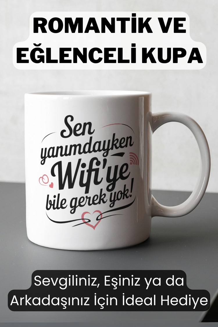 Sen Yanımdayken Wi-Fiye Bile Gerek Yok Romantik Tasarımlı Kupa - Sevgiliye Hediye
