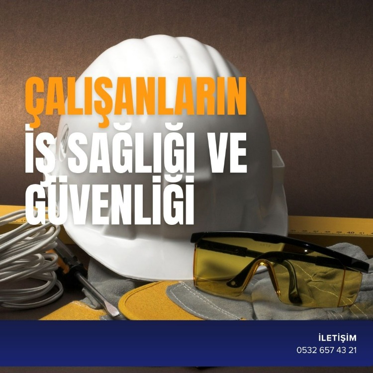 ÇALIŞANLARIN İŞ SAĞLIĞI VE GÜVENLİĞİ
