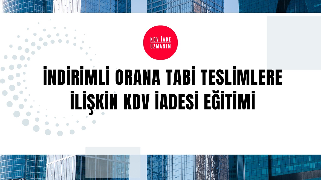 İndirimli orana tabi teslimlerden kaynaklanan KDV iadesi eğitimi